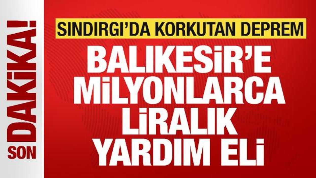 Balıkesir'de 6.1'lik korkutan deprem: Balıkesir'e milyonlarca liralık yardım eli