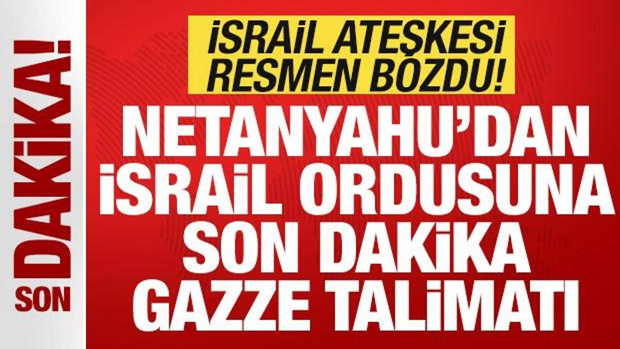 Son dakika: Ateşkesi resmen bozdu! Netanyahu'dan orduya son dakika Gazze talimatı