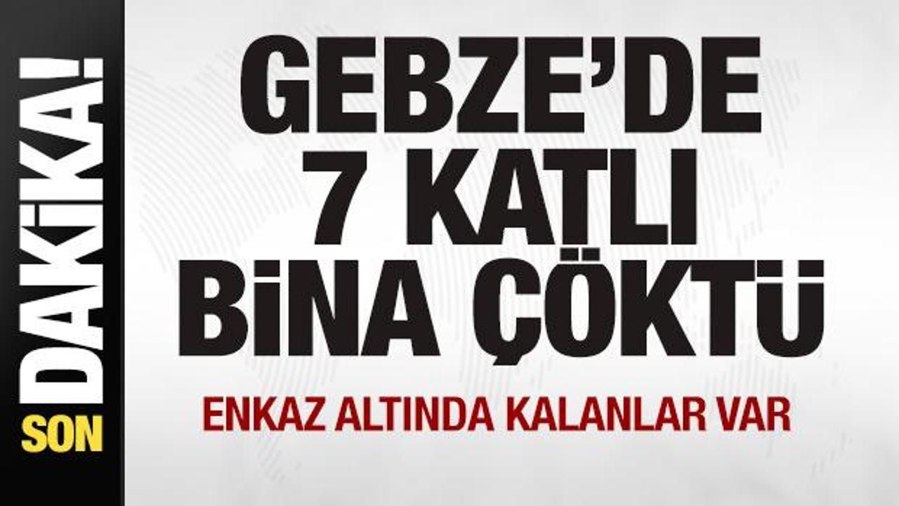 Son dakika: Gebze'de 7 katlı bina çöktü! Enkaz altında kalanlar var