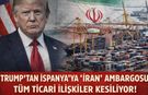 Trump’tan İspanya’ya "İran" Ambargosu: Tüm Ticari İlişkiler Kesiliyor!
