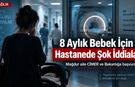 Kocaeli Şehir Hastanesi’nde 8 Aylık Bebeğe 10 Kez Damar Yolu İddiası