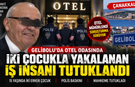 Çanakkale Gelibolu’da Otel Odasına Polis Baskını: İki Çocukla Yakalanan İş İnsanı Ş.T. Tutuklandı