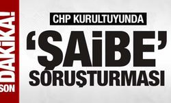 CHP kongresinde 'şaibe' soruşturması!