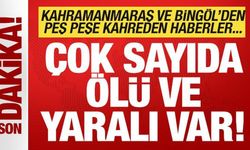 Kahramanmaraş ve Bingöl'den peş peşe kahreden haberler! Çok sayıda ölü ve yaralı var!