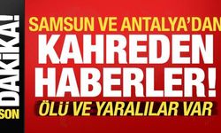 Son dakika... Samsun ve Antalya'dan peş peşe kahreden haberler: Ölü ve yaralılar var!