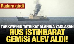 Türkiye'nin tatbikat alanına yaklaşan Rus istihbarat gemisi alev aldı