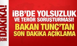 İBB'ye yolsuzluk ve terör soruşturması: Bakan Tunç'tan son dakika açıklama!