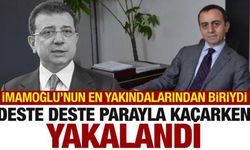 İmamoğlu'nun en yakınlarındandı! Yüklü miktarda parayla kaçarken yakalandı