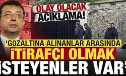 Olay açıklama: Gözaltına alınanlar arasında itirafçı olmak isteyenler var!