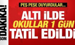 Son dakika: Altı ilde okullar 1 gün tatil edildi