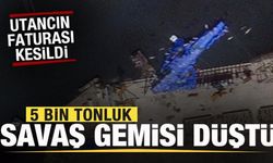 5 bin tonluk savaş gemisi düştü! Utancın faturası kesildi
