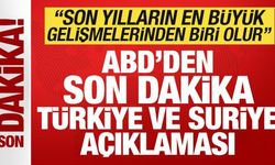 ABD'den son dakika Türkiye ve Suriye açıklaması: En büyük gelişmelerden biri olur