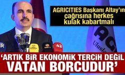 AGRICITIES Başkanı Altay: "Tarımsal üretimi desteklemek, bir vatan borcudur"