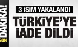 Bakanlık duyurdu! 3 isim yakalandı! Türkiye'ye iade edildi