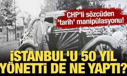 CHP'li sözcüden 'tarih' manipülasyonu! CHP istanbul'u 50 yıl yönetti de ne yaptı