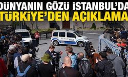 Dünyanın gözü İstanbul'da! Türkiye'den son dakika açıklaması