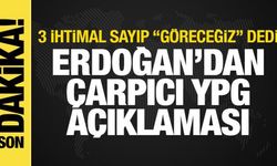 Erdoğan'dan YPG açıklaması! 3 ihtimal sayıp "göreceğiz" dedi