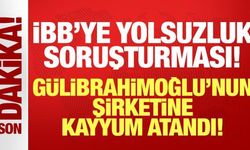 İBB'ye "yolsuzluk" soruşturması: Gülibrahimoğlu'nun şirketine kayyum atandı