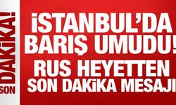 İstanbul'da barış umudu! Rus heyetten son dakika açıklama
