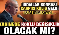Kabinede köklü değişiklik olacak mı? İddialar sonrası dikkat çeken kulis, isim isim saydı