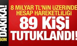 Son dakika: 8 milyar TL'nin üstünde hesap hareketliliği! Bakan duyurdu, 89 kişi tutuklandı