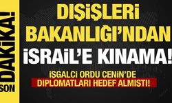 Son dakika... Dışişleri'nden İsrail'e kınama! İsrail Cenin'de diplomatları hedef almı