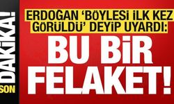 Son dakika... Erdoğan 'böylesi ilk kez görüldü' deyip uyardı: Bu bir felaket!