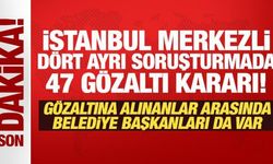 Son Dakika: İstanbul merkezli dört ayrı soruşturmada 47 gözaltı kararı!