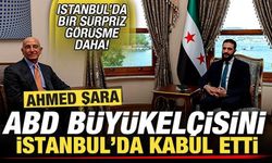 Suriye Cumhurbaşkanı Şara, ABD büyükelçisini İstanbul'da kabul etti!