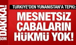 Türkiye'den Yunan makamlarına tepki: Mesnetsiz çabaların hükmü yok!
