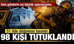 51 ilde düğmeye basıldı! Son günlerin en büyük operasyonu