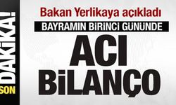 Bakan Yerlikaya açıkladı: Bayramın birinci gününde acı bilanço