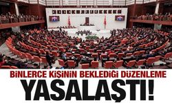 Binlerce kişinin beklediği düzenleme kabul edilip yasalaştı
