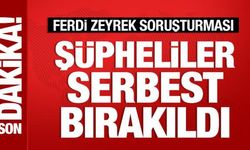 Ferdi Zeyrek soruşturmasında yeni gelişme: 2 şüpheli serbest bırakıldı