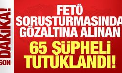FETÖ soruşturmada gözaltına alınan 95 şüpheliden 65'i tutuklandı
