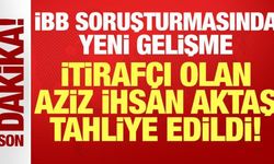 İBB soruşturmasında yeni gelişme! İtirafçı olan Aziz İhsan Aktaş'a tahliye