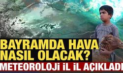 Kurban Bayramı'nın ilk gününde hava nasıl olacak? Meteoroloji il il açıkladı