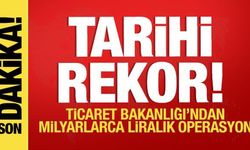 Tarihi rekor! Ticaret Bakanlığı'ndan milyarlarca liralık operasyon