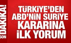 Türkiye'den ABD'nin Suriye kararına ilk yorum