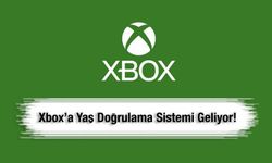 Xbox’a yaş doğrulama sistemi geliyor! Zorunlu olacak