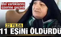22 yılda 11 eşini öldürdü! Mal varlıklarını üzerine geçirdi