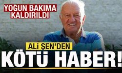 Ali Şen'den kötü haber! Yoğun bakıma kaldırıldı