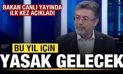 Bakan canlı yayında ilk kez duyurdu: Bu yıl için yasak gelecek