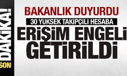 Bakanlık duyurdu! 30 yüksek takipçili hesaba erişim engeli getirildi