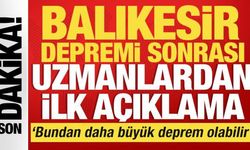 Balıkesir depremi sonrası uzmanlardan ilk açıklamalar geldi