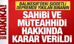 Balıkesir'deki depremde yıkılan binanın sahibi ve müteahhidi hakkında karar verildi