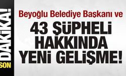 Beyoğlu Belediye Başkanı ve 43 kişi hakkında yeni gelişme!