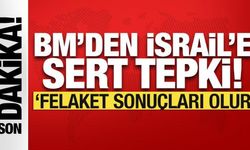 BM'den İsrail uyarısı: Felaket sonuçları olur