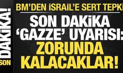 BM'den İsrail'e sert tepki! Son dakika 'Gazze' uyarısı: Buna zorunda kalacaklar!