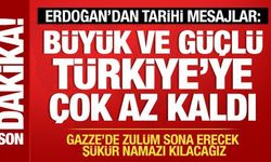 Cumhurbaşkanı Erdoğan: Büyük ve güçlü Türkiye'ye çok az kaldı!